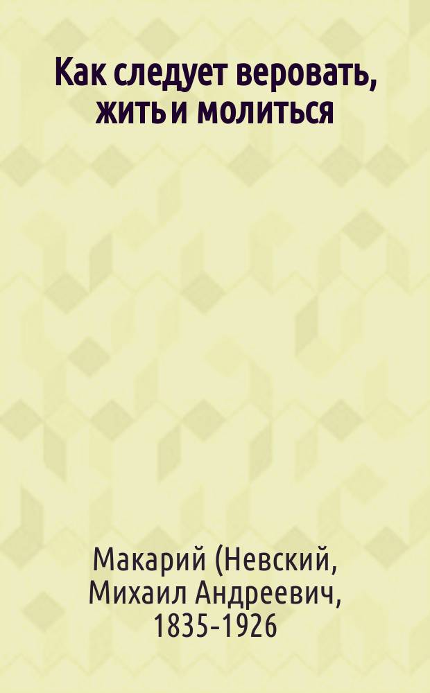 Как следует веровать, жить и молиться