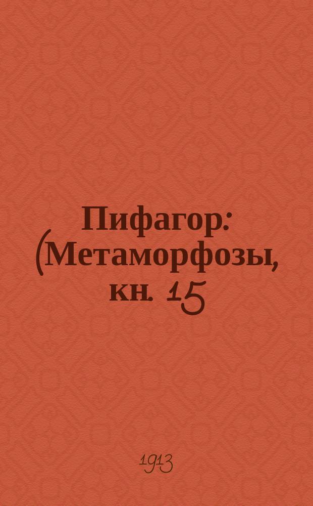 Пифагор : (Метаморфозы, кн. 15)