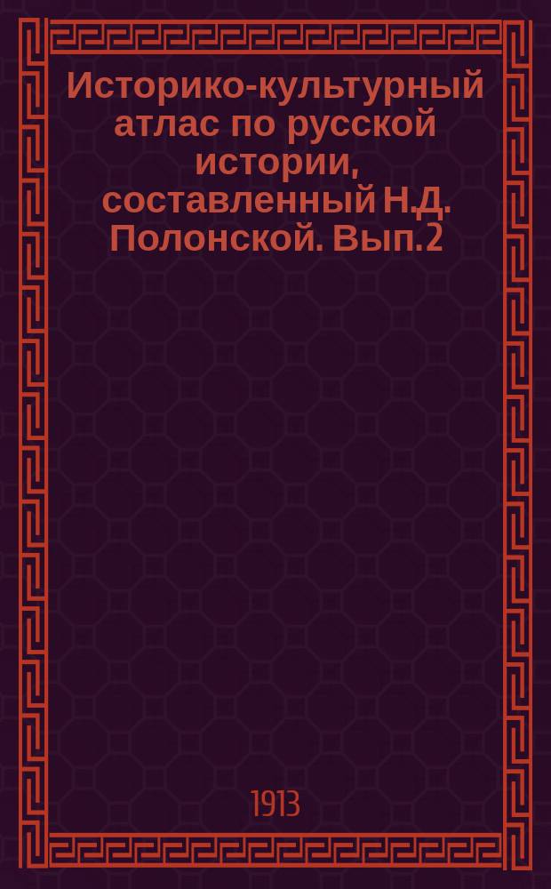 Историко-культурный атлас по русской истории, составленный Н.Д. Полонской. Вып. 2 : [Русь Московская ; Русь Югозападная]