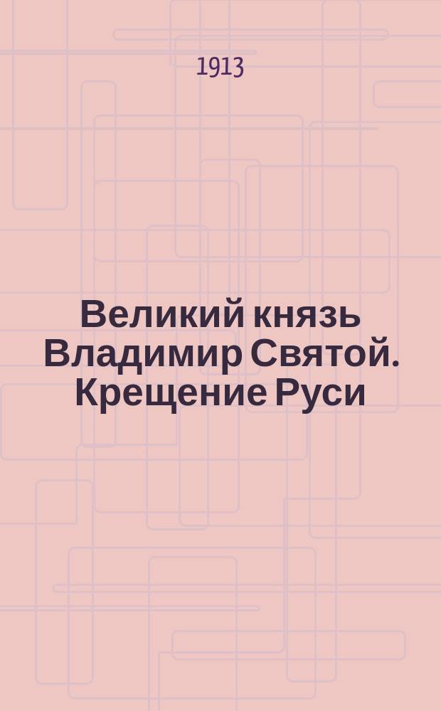 Великий князь Владимир Святой. Крещение Руси : Ист. рассказ : Перепеч. без изм. с первых 24-х страниц 3-го изд. брош. В. Соловьева "Князь Владимир - Красное солнышко"