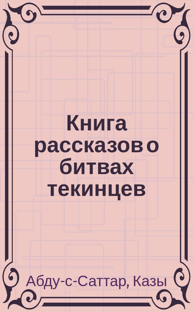 Книга рассказов о битвах текинцев : Туркм. ист. поэма XIX в