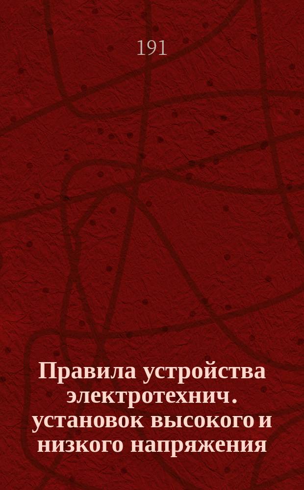 Правила устройства электротехнич. установок высокого и низкого напряжения (согласно "Правил и норм", утвержденных последним Всероссийским электротехническим съездом, и норм Министерства внутренних дел) и Расценка работ на электро-технич. устройства