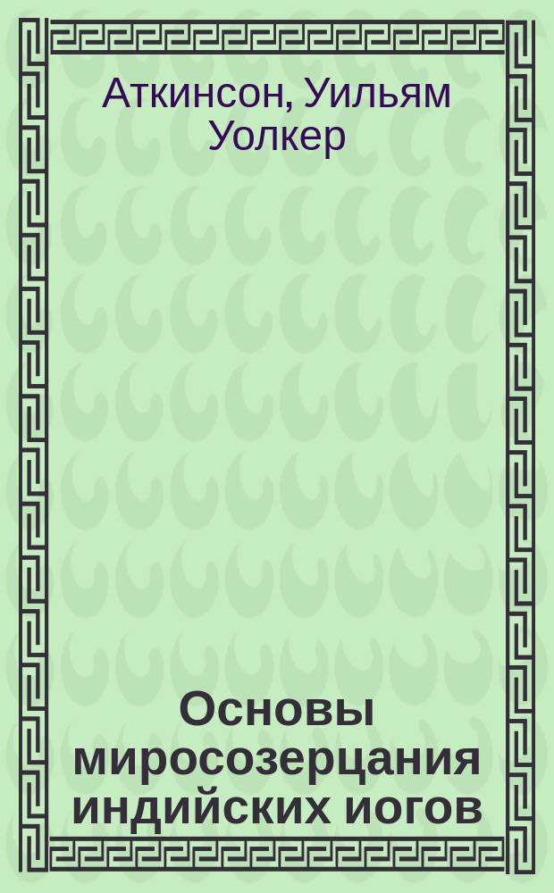 Основы миросозерцания индийских иогов : Пер. с англ