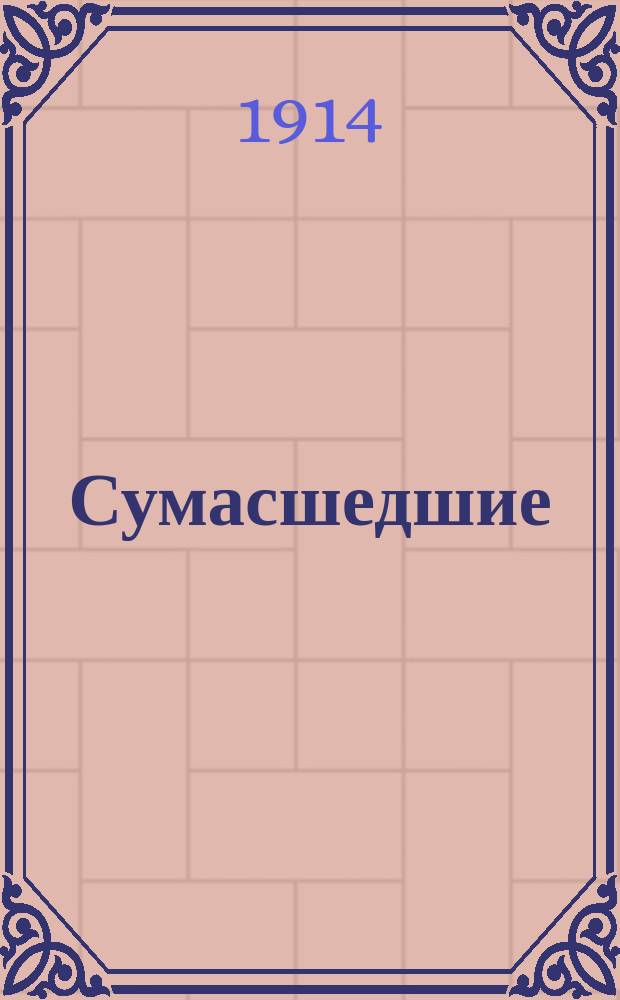 Сумасшедшие : Комедия в 1 д