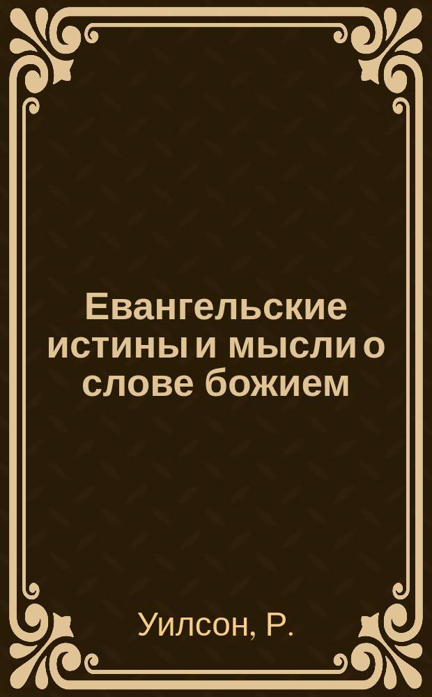 Евангельские истины и мысли о слове божием : Пер. с англ.