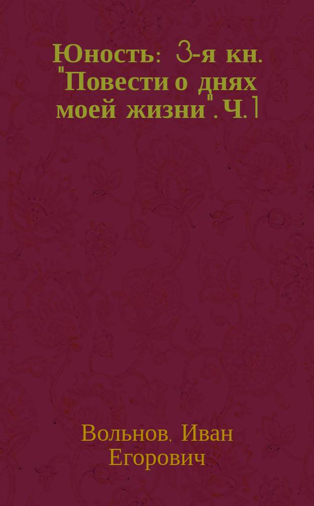 Юность : 3-я кн. "Повести о днях моей жизни". Ч. 1