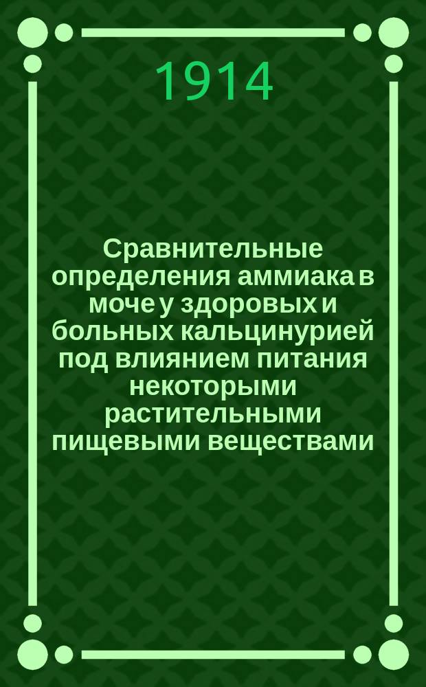 Сравнительные определения аммиака в моче у здоровых и больных кальцинурией под влиянием питания некоторыми растительными пищевыми веществами : Дис. на степ. д-ра мед. К.В. Горанитиса-Димитракоса