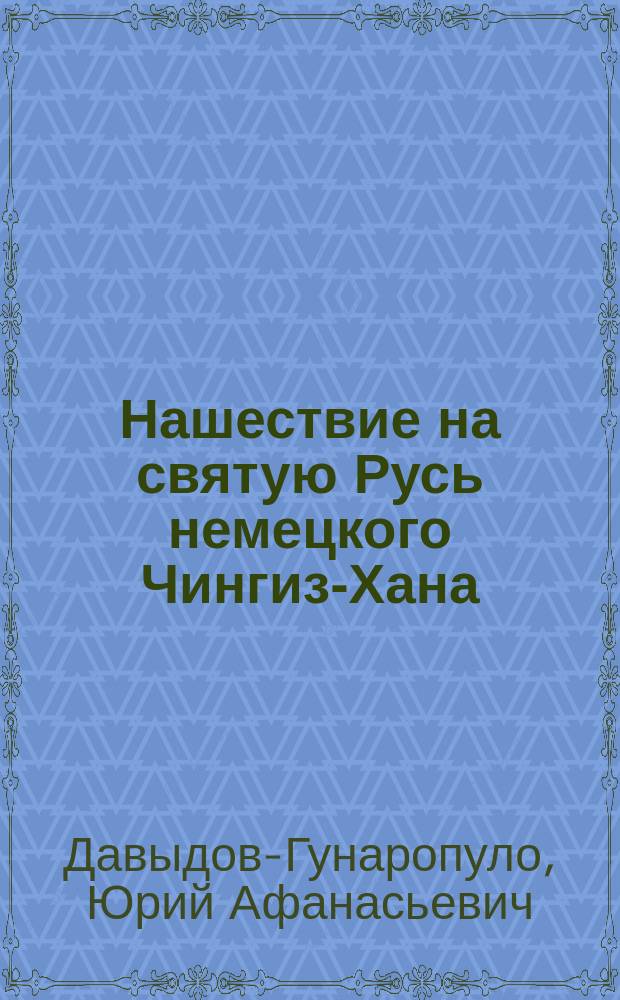 Нашествие на святую Русь немецкого Чингиз-Хана : Ист. быль : В стихах. Ч. 1-