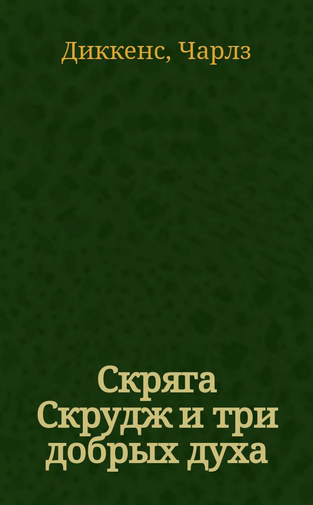 ... Скряга Скрудж и три добрых духа : (Рождественский сочельник) : Рассказ для детей
