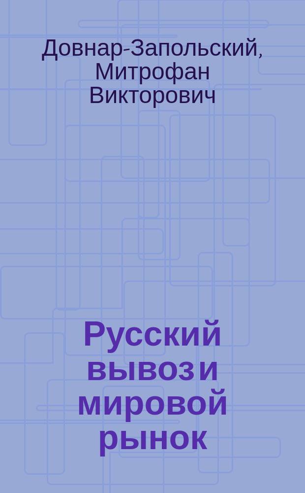 ... Русский вывоз и мировой рынок : В таблицах и диаграммах