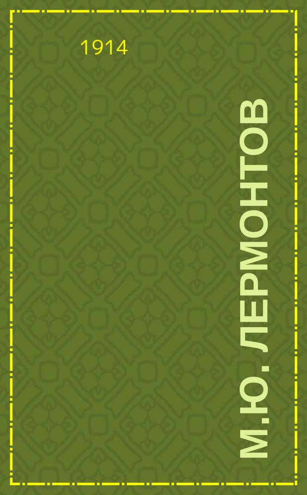 М.Ю. Лермонтов : О жизни и творчестве поэта по поводу столетия со дня его рождения (2 окт. 1814 - 2 окт. 1914 г.)
