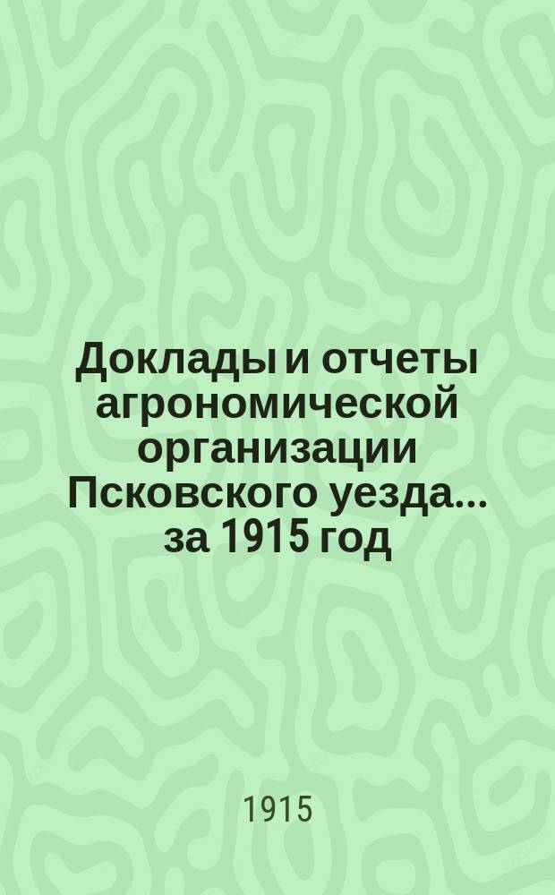 Доклады и отчеты агрономической организации Псковского уезда... за 1915 год