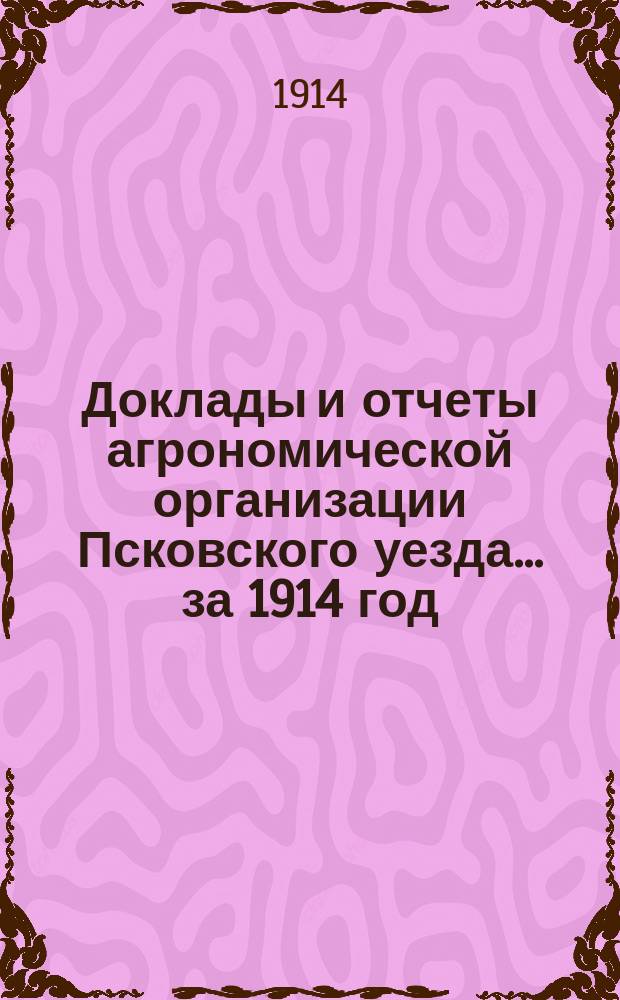 Доклады и отчеты агрономической организации Псковского уезда... за 1914 год