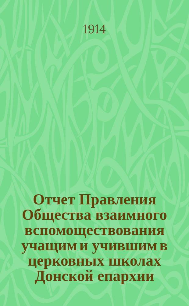 Отчет Правления Общества взаимного вспомоществования учащим и учившим в церковных школах Донской епархии... ... за 1913 г.