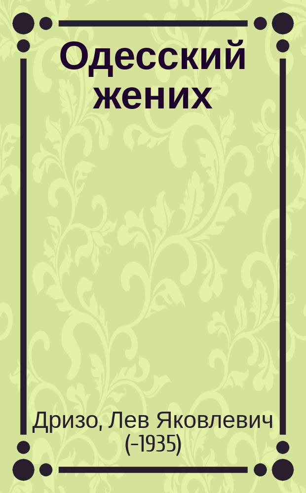 Одесский жених : Анекдот. шарж в 1 д