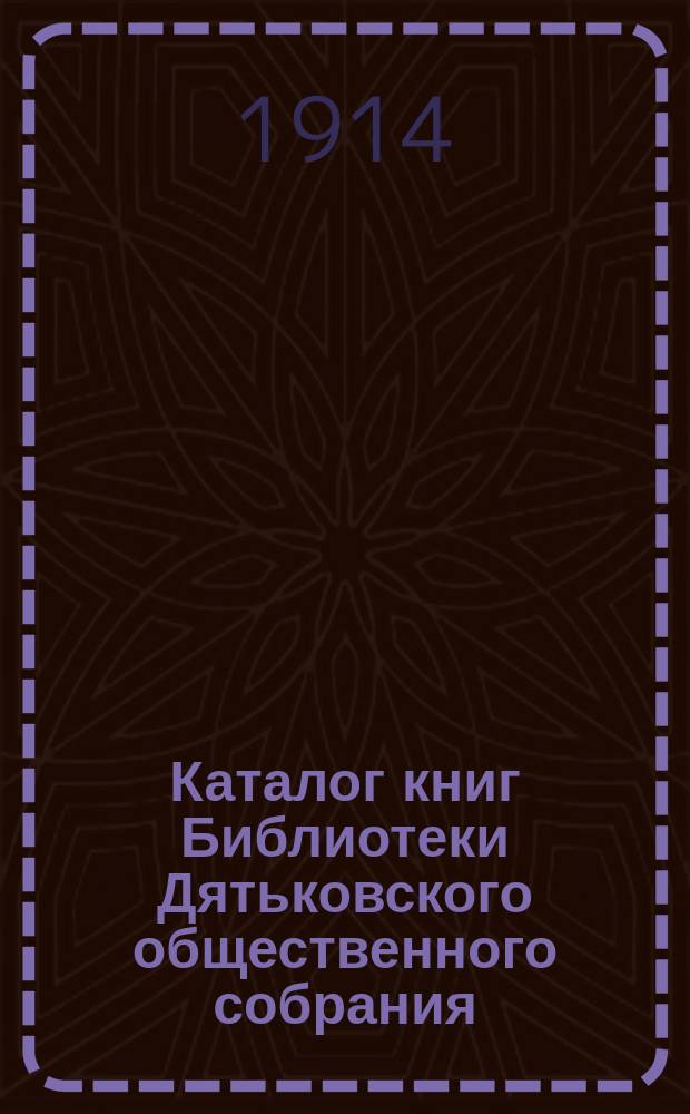 Каталог книг Библиотеки Дятьковского общественного собрания