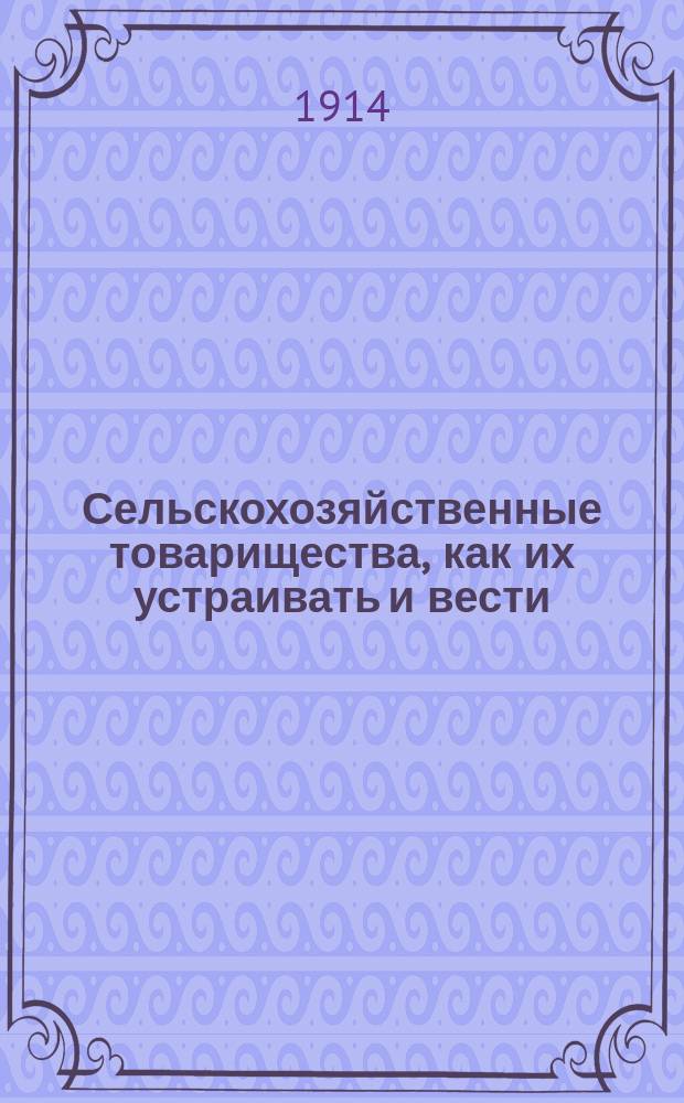 ... Сельскохозяйственные товарищества, как их устраивать и вести