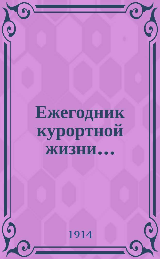 Ежегодник курортной жизни... : Ил. путеводитель по курортам, санаториям и лечебницам России с сведениями по грязе-водолечению, лечению кумысом, кефиром, виноградом и пр