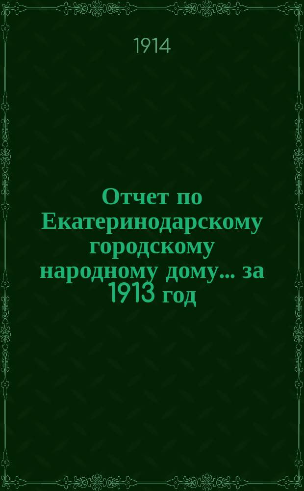 Отчет по Екатеринодарскому городскому народному дому... за 1913 год