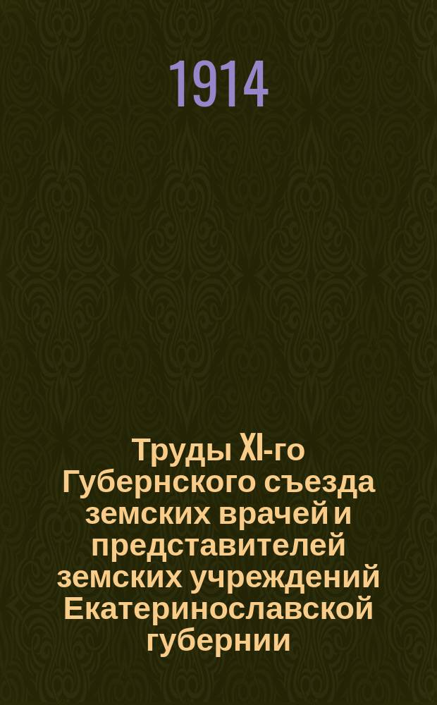 Труды XI-го Губернского съезда земских врачей и представителей земских учреждений Екатеринославской губернии : 20-29-го марта 1914 г. Т. 1. Т. 2