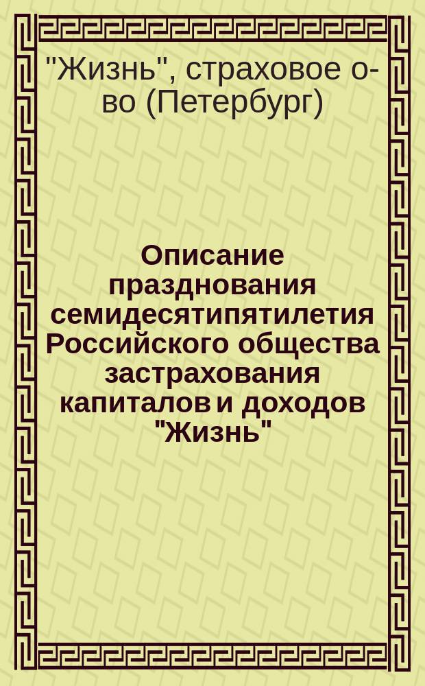 Описание празднования семидесятипятилетия Российского общества застрахования капиталов и доходов "Жизнь". 1835-4/X-1910