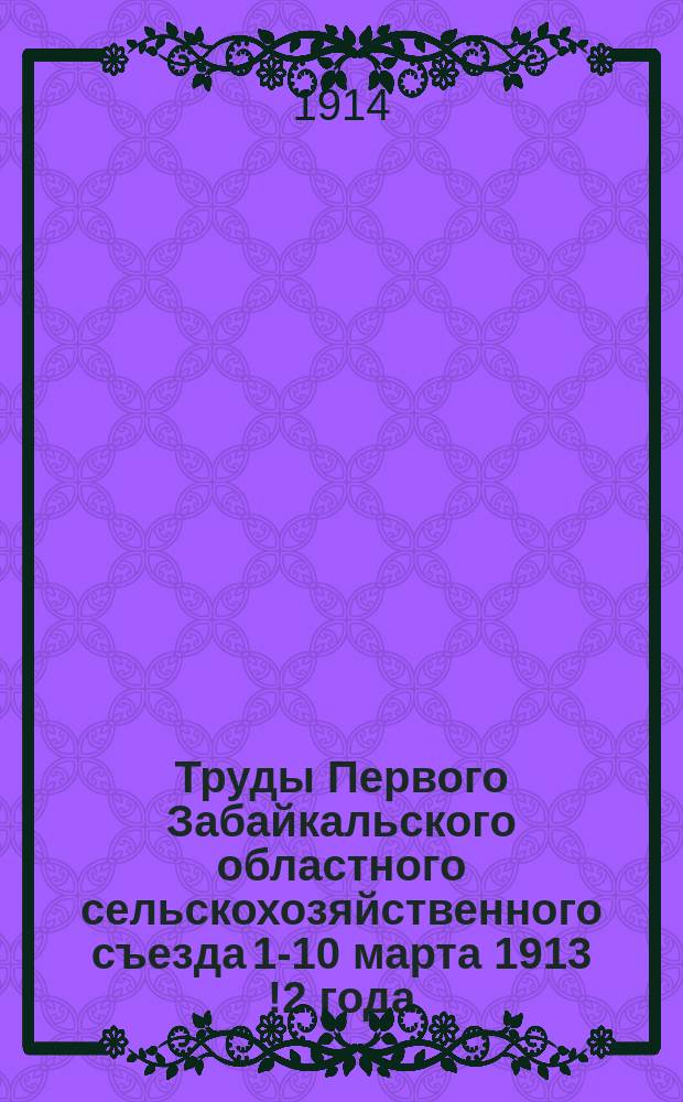 Труды Первого Забайкальского областного сельскохозяйственного съезда 1-10 марта 1913[!2] года. Вып. 2 : Отдел земледелия
