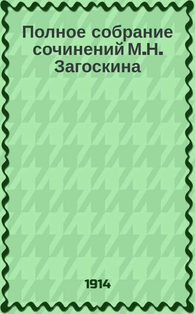 Полное собрание сочинений М.Н. Загоскина : [В 6 т.]. Т. 1-6. Т. 4 : [Кузьма Рощин-Искуситель ; Официальный обед ; Тоска по родине ; Вечер на Хопре ; Три жениха]
