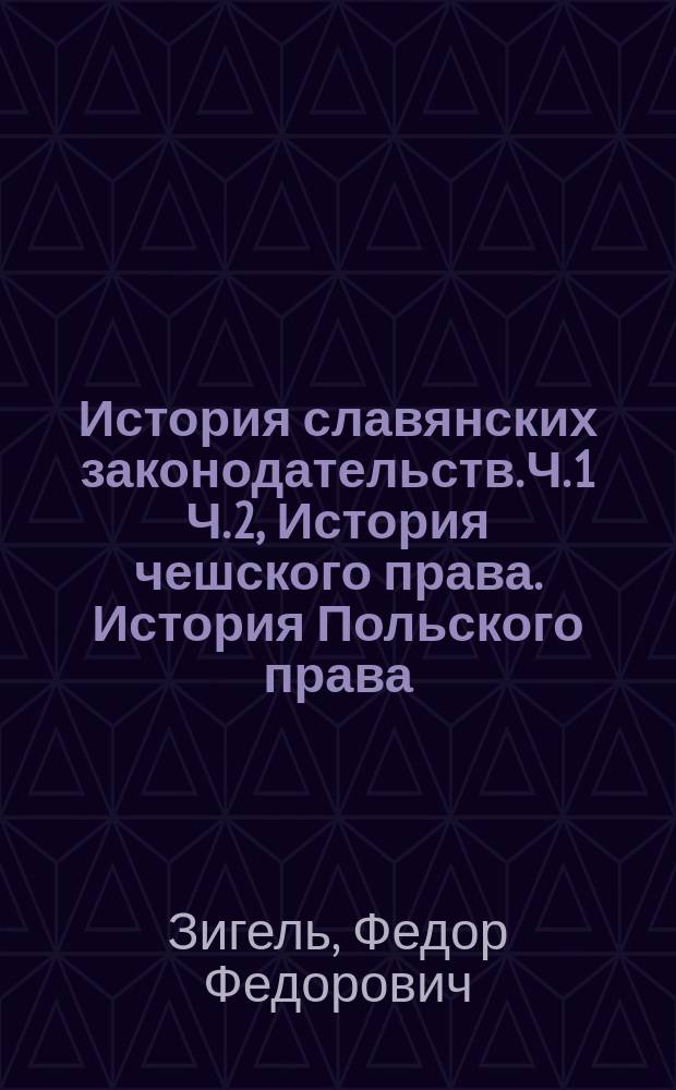 История славянских законодательств. Ч. 1 Ч. 2, История чешского права. История Польского права : Курс лекций, чит. в Имп. Варшав. ун-те в 1915-1916 акад. г