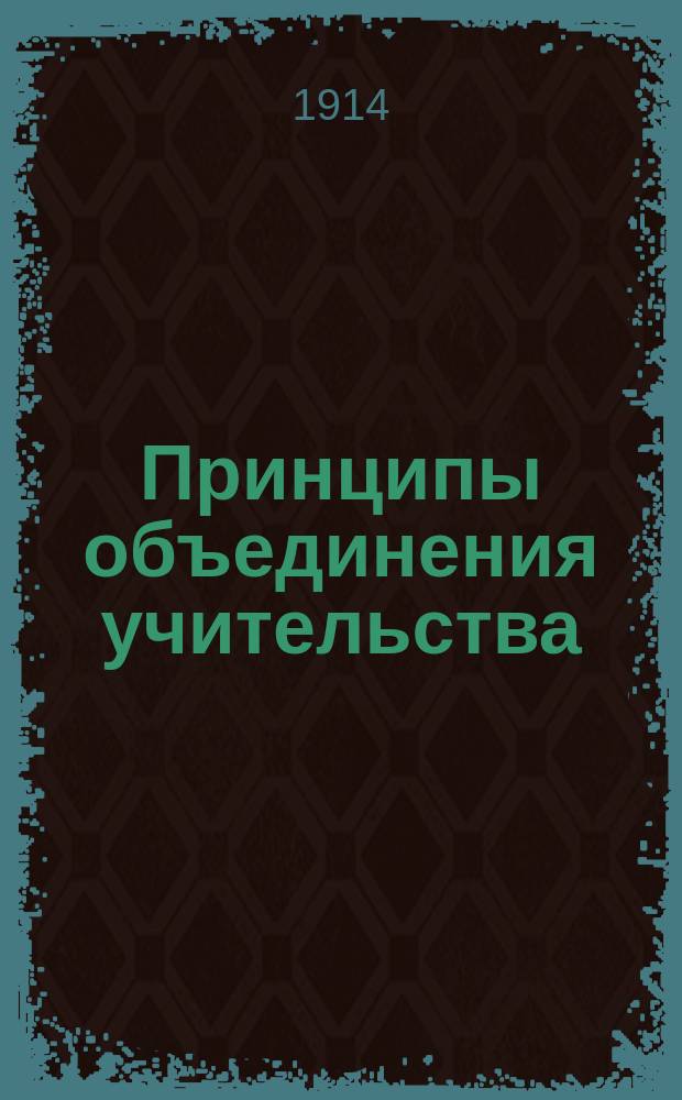 ... Принципы объединения учительства : Докл., прочит. на 2 Съезде им. К.Д. Ушинского