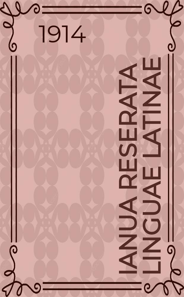Ianua reserata linguae latinae : Фразы и ст. для практ. усвоения латин. синтаксиса : Курс 5 и 6 кл. муж. гимназий