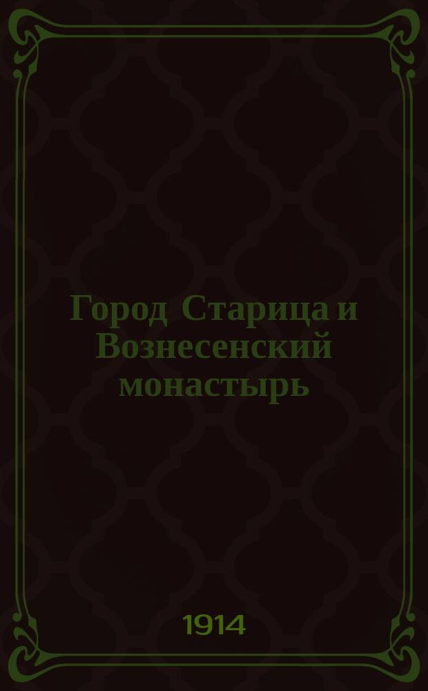 Город Старица и Вознесенский монастырь : Древнерус. стратегия в связи с ист.-архит. очерком