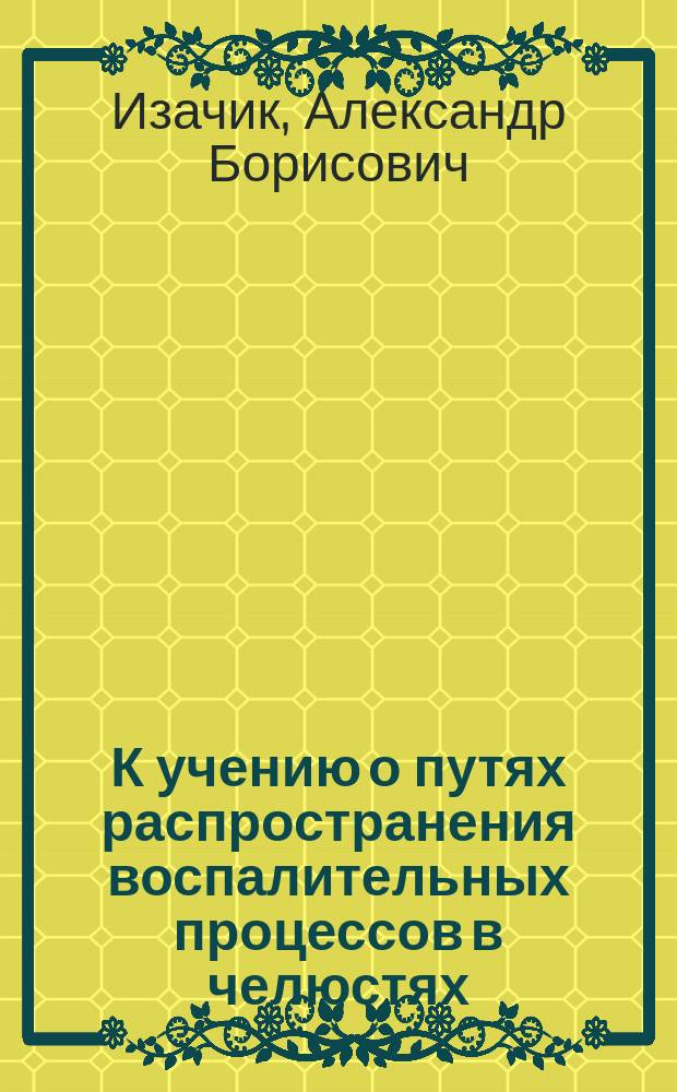 К учению о путях распространения воспалительных процессов в челюстях : Дис. на ст. д-ра мед