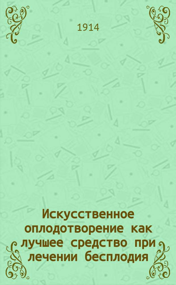 Искусственное оплодотворение как лучшее средство при лечении бесплодия : По доктору медицины Жерар