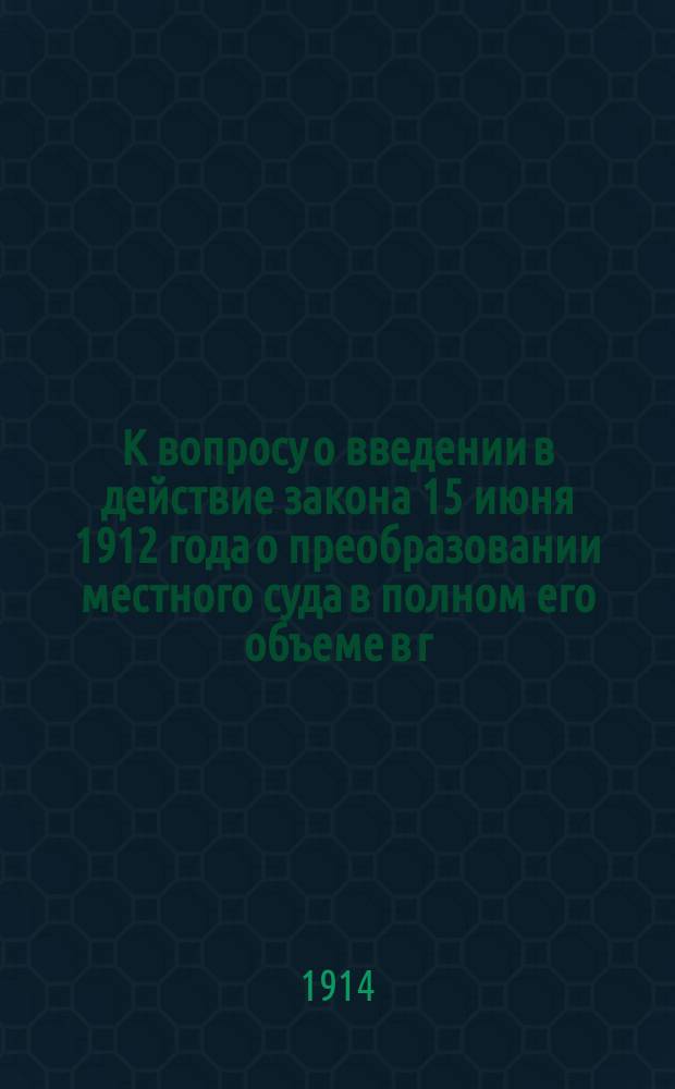 К вопросу о введении в действие закона 15 июня 1912 года о преобразовании местного суда в полном его объеме в г. Москве