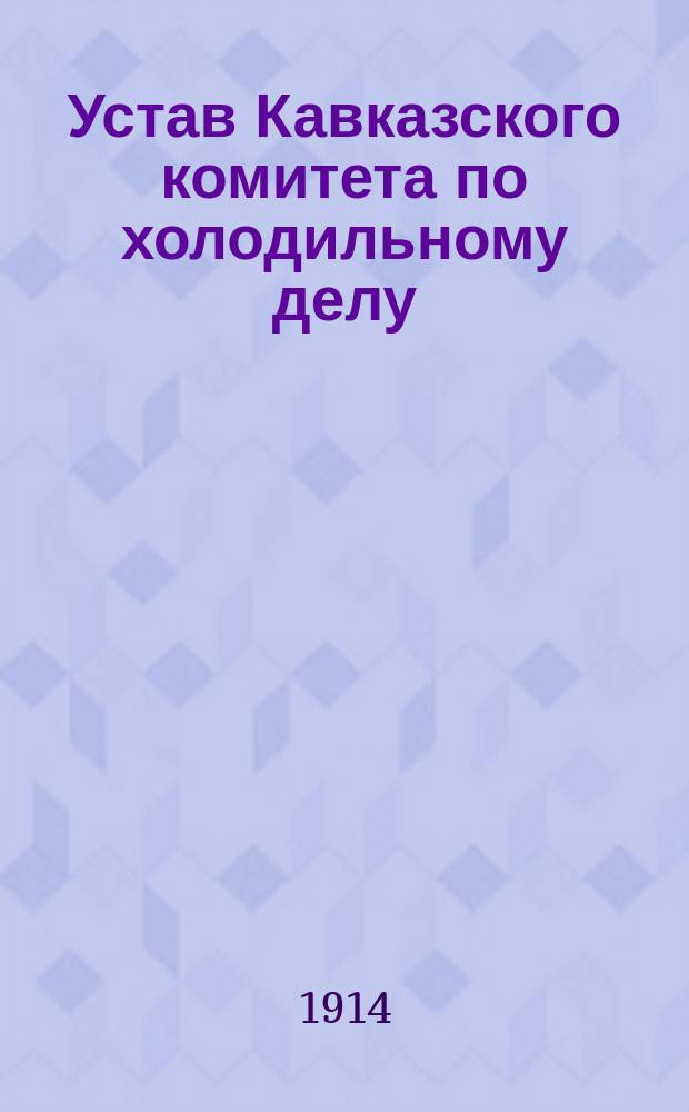 Устав Кавказского комитета по холодильному делу : Утв. 2 мая 1914 г.