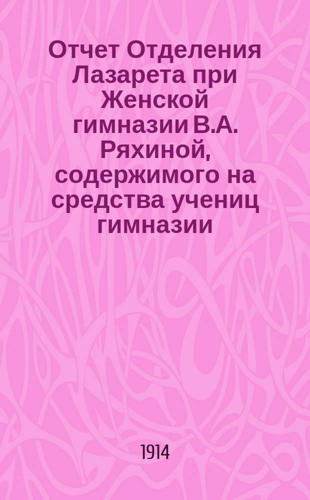 Отчет Отделения Лазарета при Женской гимназии В.А. Ряхиной, содержимого на средства учениц гимназии... ... ноябрь 1914 года