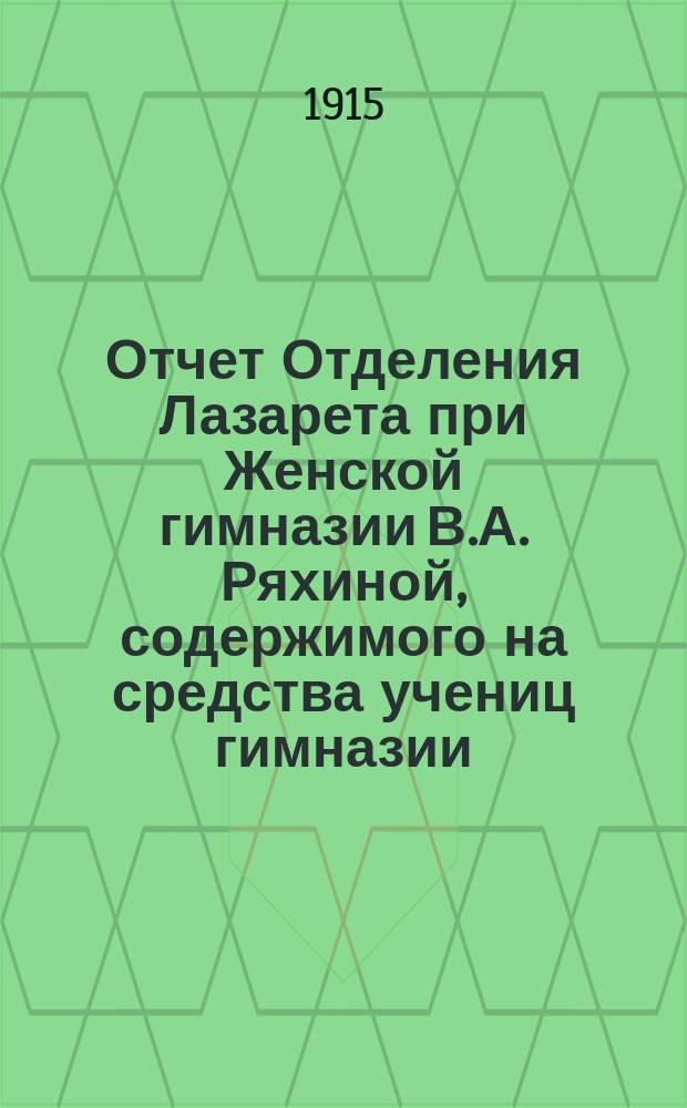 Отчет Отделения Лазарета при Женской гимназии В.А. Ряхиной, содержимого на средства учениц гимназии... ... сентябрь 1915 года