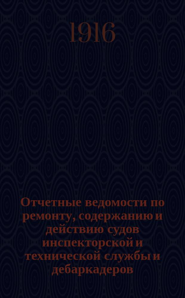 Отчетные ведомости по ремонту, содержанию и действию судов инспекторской и технической службы и дебаркадеров... ... В навигацию 1914 г.