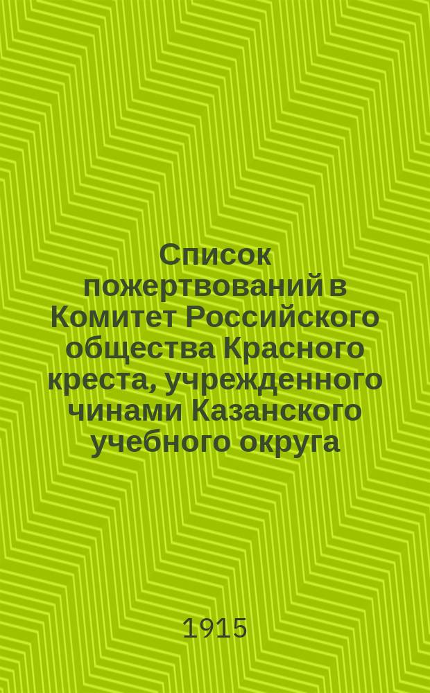 Список пожертвований в Комитет Российского общества Красного креста, учрежденного чинами Казанского учебного округа, от педагогического персонала и учащихся... ... за июнь месяц 1915 года