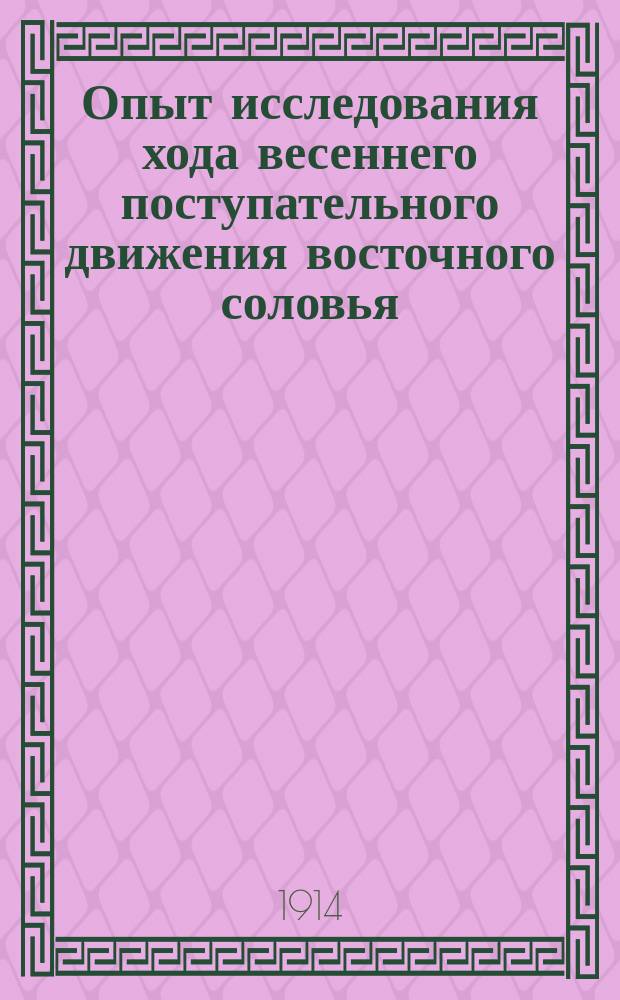 ... Опыт исследования хода весеннего поступательного движения восточного соловья (Erithacus philomela Bechst) в Европейской России