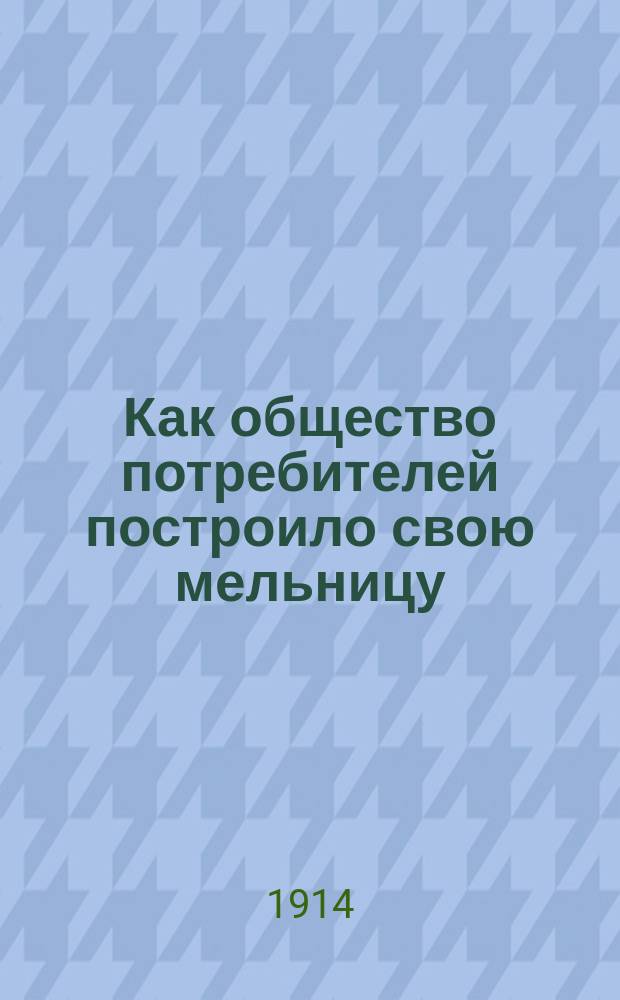 Как общество потребителей построило свою мельницу : Рассказ