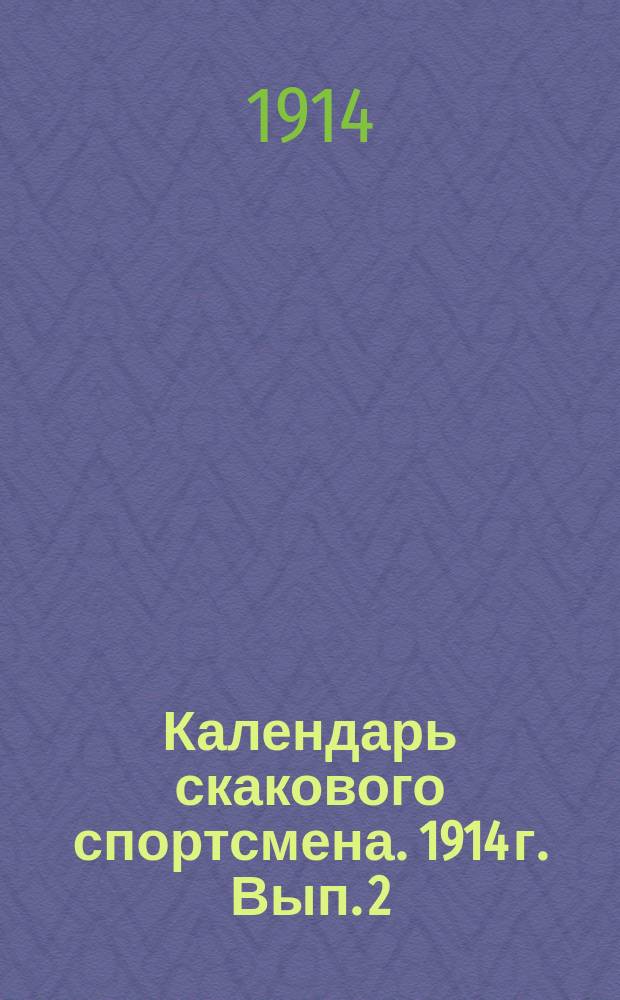 Календарь скакового спортсмена. 1914 г. Вып. 2 : Скачки в России по 6 июля 1914 г.