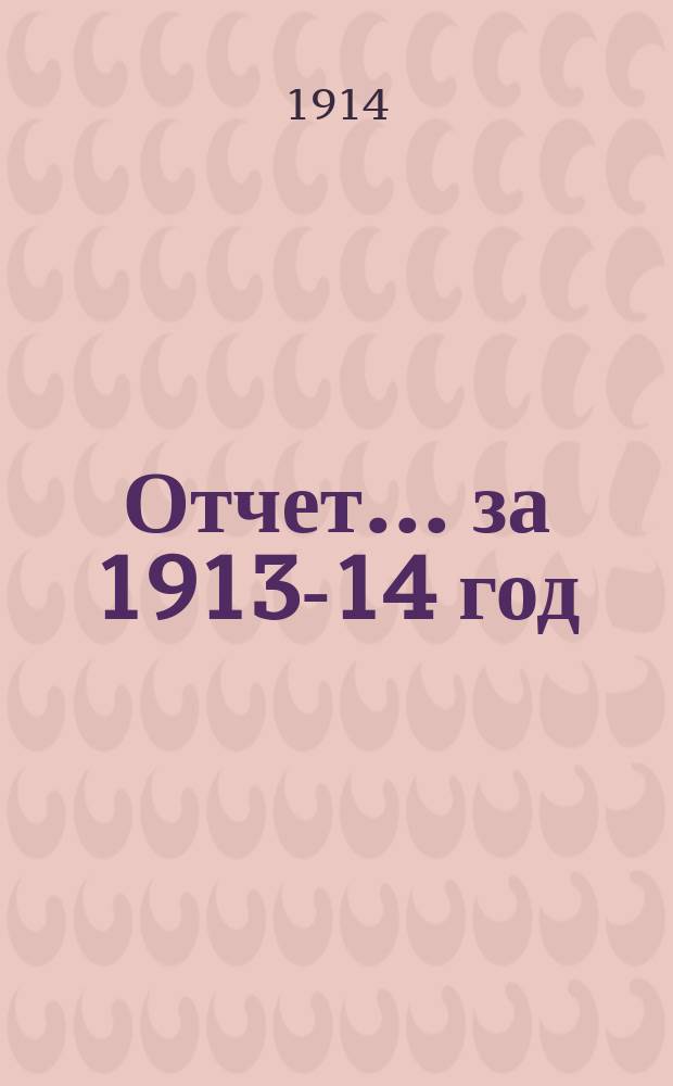 Отчет... ... за 1913-14 год