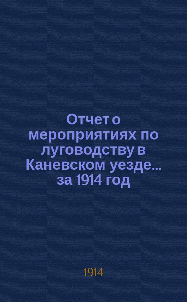 Отчет о мероприятиях по луговодству в Каневском уезде... ... за 1914 год