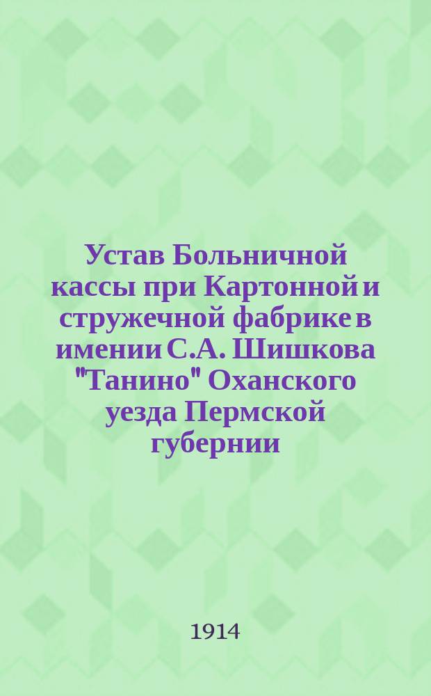Устав Больничной кассы при Картонной и стружечной фабрике в имении С.А. Шишкова "Танино" Оханского уезда Пермской губернии