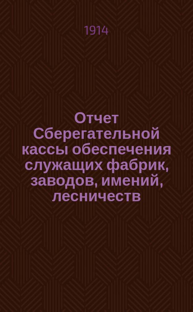 Отчет Сберегательной кассы обеспечения служащих фабрик, заводов, имений, лесничеств, контор и прочих учреждений, принадлежащих наследникам А.Н. Терещенко. ... за 1915 г.