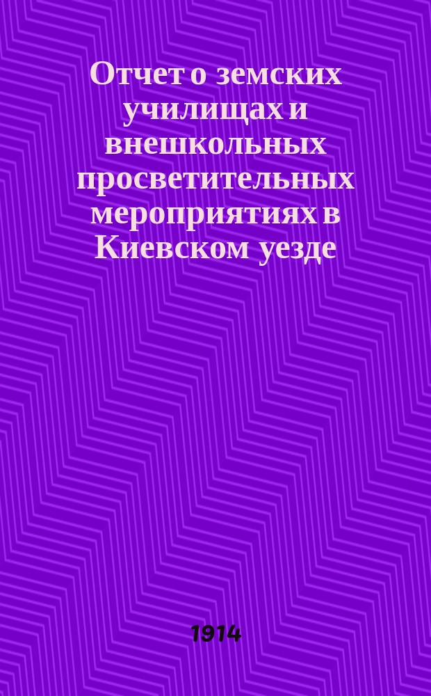 Отчет о земских училищах и внешкольных просветительных мероприятиях в Киевском уезде...