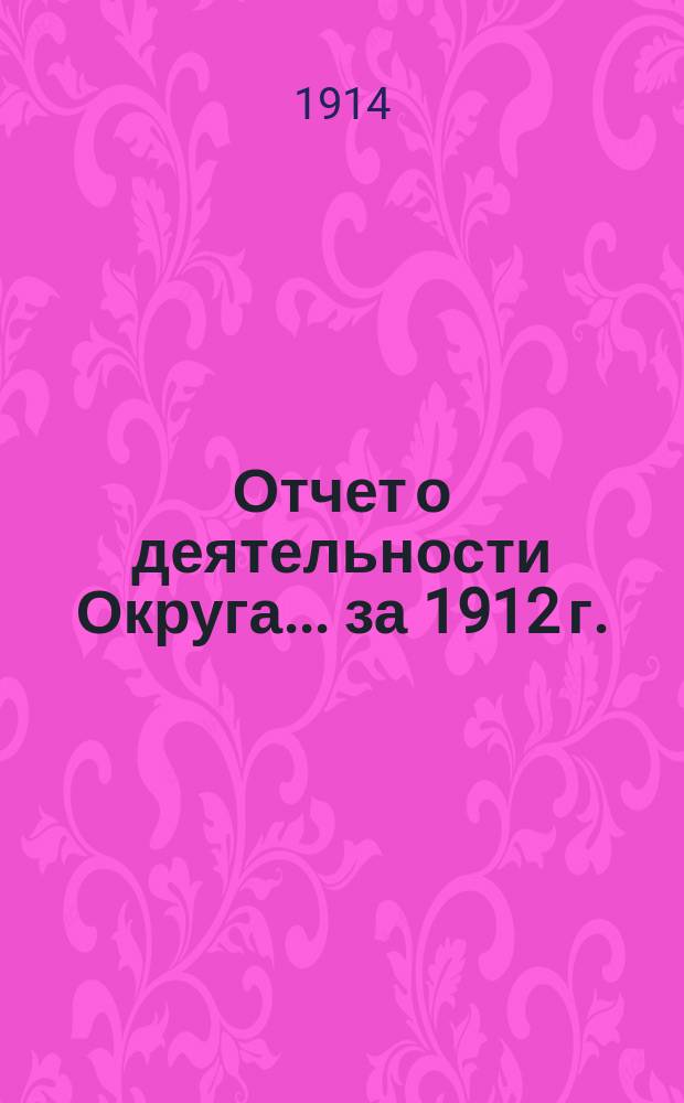 Отчет о деятельности Округа... ... за 1912 г.