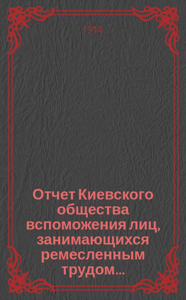Отчет Киевского общества вспоможения лиц, занимающихся ремесленным трудом...