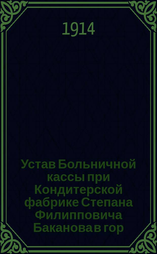 Устав Больничной кассы при Кондитерской фабрике Степана Филипповича Баканова в гор. Харькове